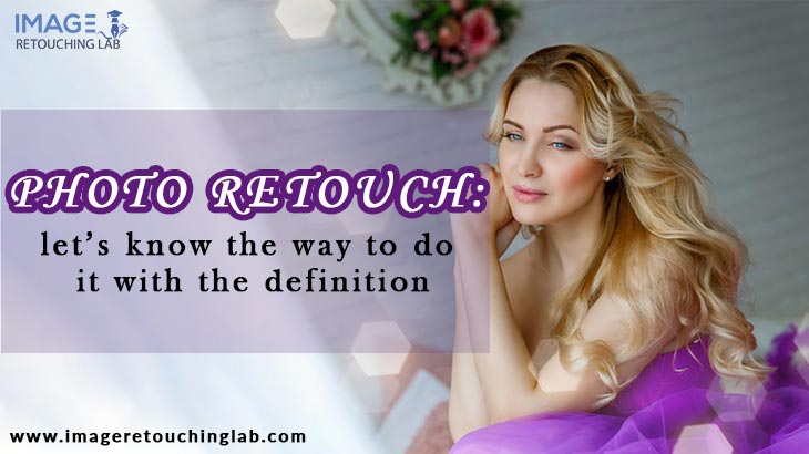 Photo Retouch Lets Know The Way To Do It With The Definition