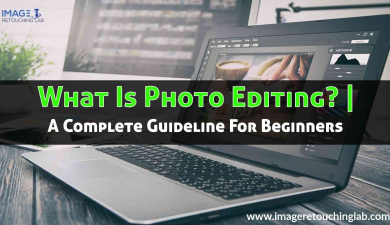 What Is Photo Editing Services? | A Complete Guideline For Beginners