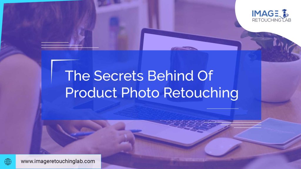 The Secrets Behind Of Product Photo Retouching