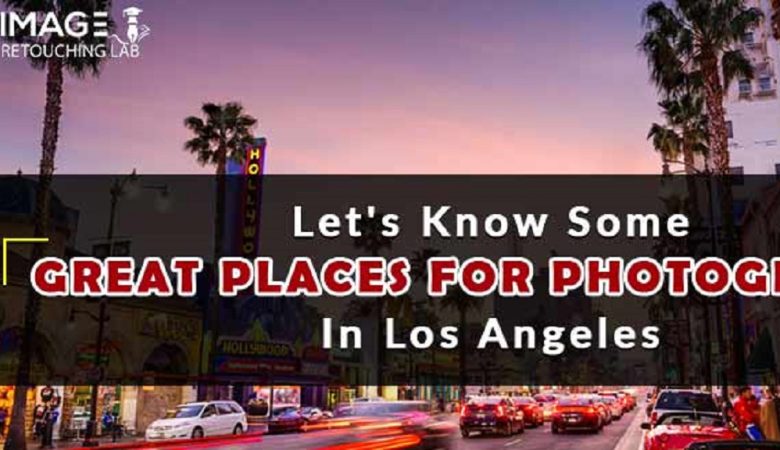 7 Wonderful Places For Photography In Los Angeles