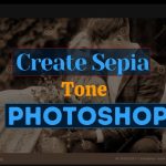 How to Create Sepia Tone in Photoshop